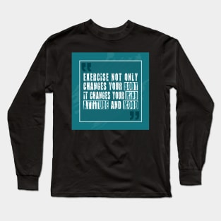 Exercise not only changes your body Inspirational Motivational Quotes Long Sleeve T-Shirt